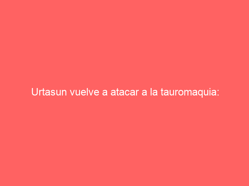 Urtasun vuelve a atacar a la tauromaquia: «Habrá que ver qué medidas tomamos»