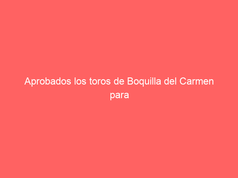 Aprobados los toros de Boquilla del Carmen para la corrida de rejones de Autlán de la Grana