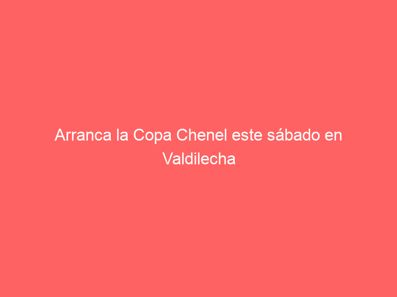 Arranca la Copa Chenel este sábado en Valdilecha