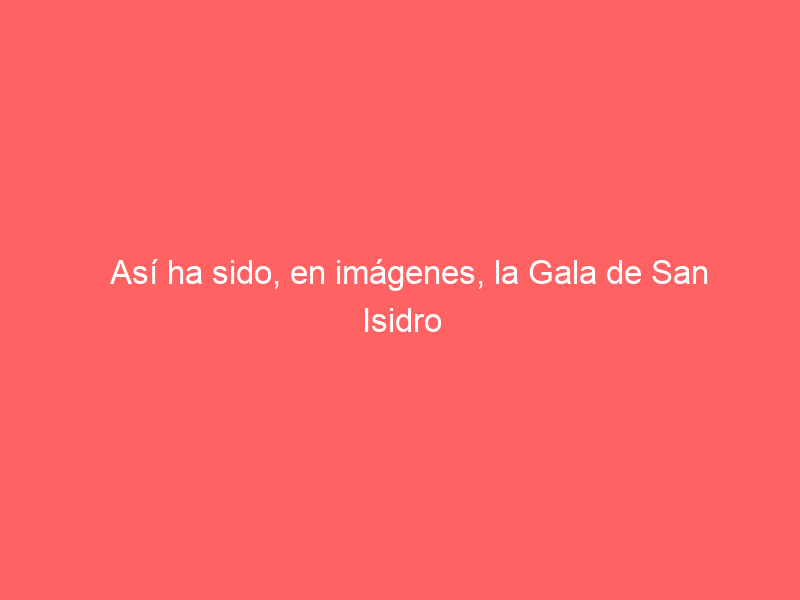 Así ha sido, en imágenes, la Gala de San Isidro 2024