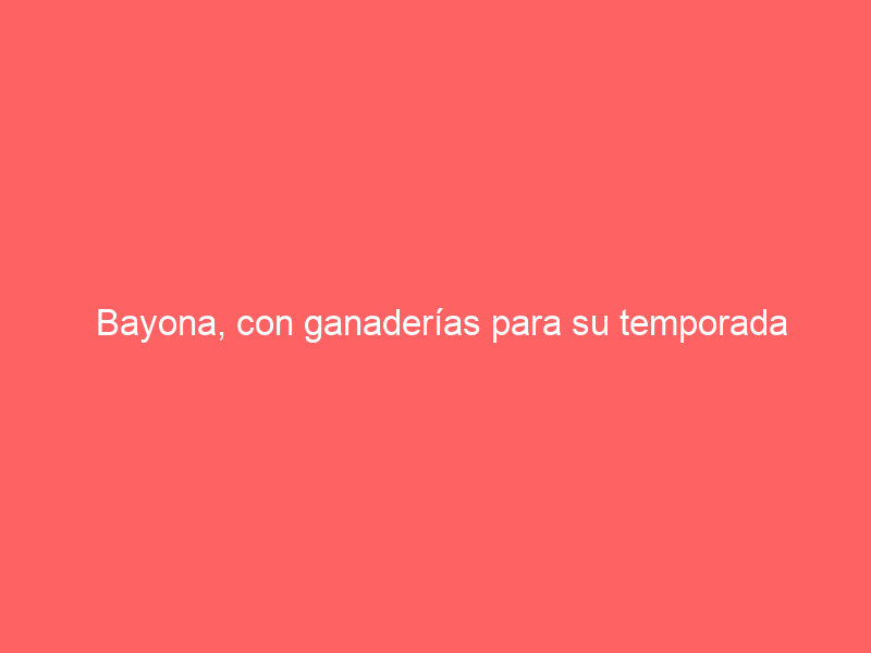 Bayona, con ganaderías para su temporada