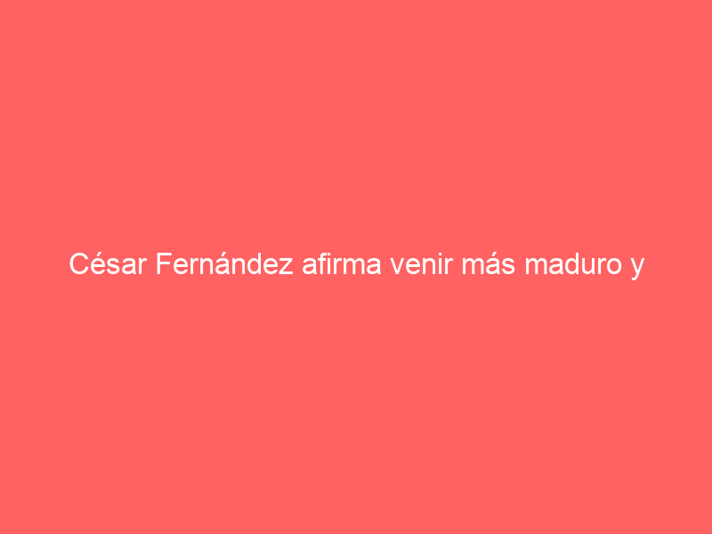 César Fernández afirma venir más maduro y asentado a su reaparición en Aguascalientes