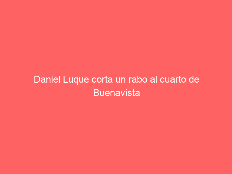 Daniel Luque corta un rabo al cuarto de Buenavista