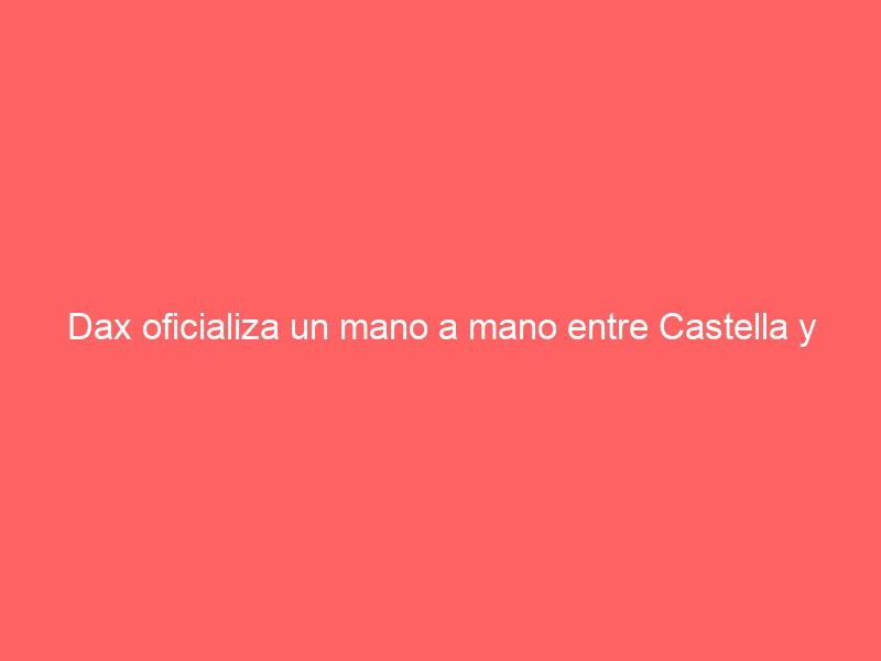Dax oficializa un mano a mano entre Castella y Luque