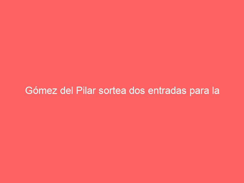 Gómez del Pilar sortea dos entradas para la corrida benéfica de este sábado en Villaseca