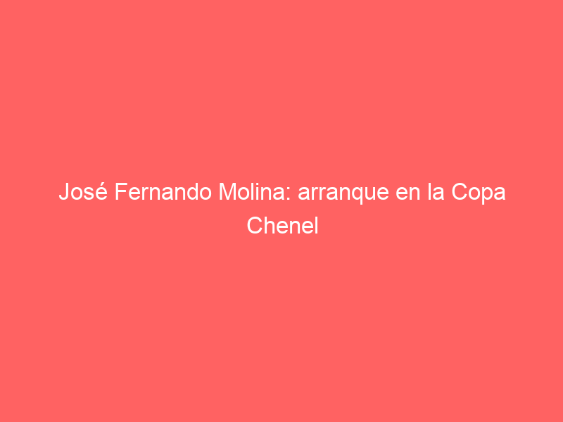 José Fernando Molina: arranque en la Copa Chenel de un importante 2024 para su carrera