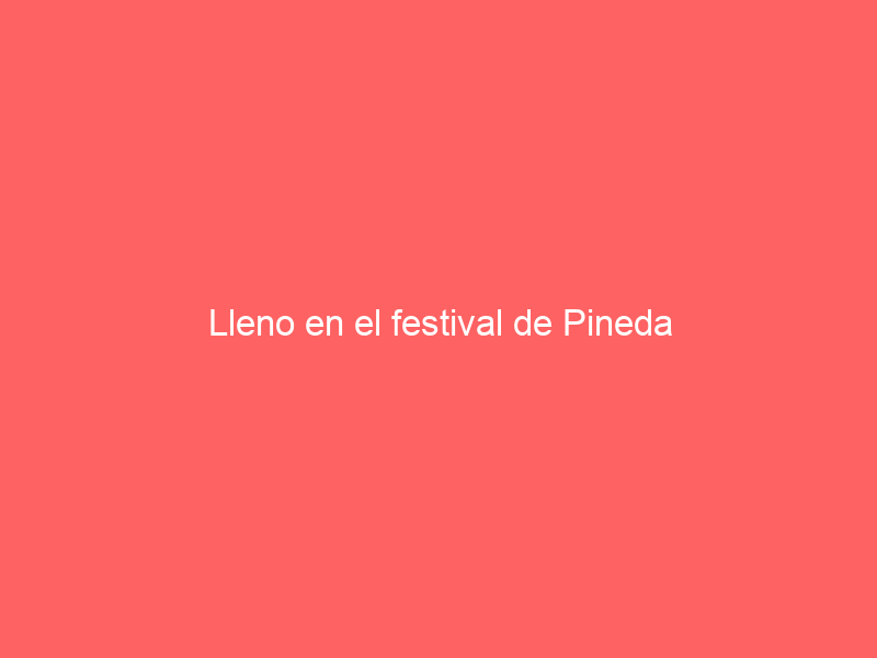 Lleno en el festival de Pineda