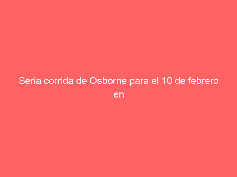 Seria corrida de Osborne para el 10 de febrero en Lucena del Puerto