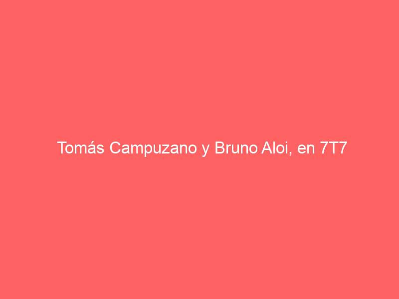 Tomás Campuzano y Bruno Aloi, en 7T7