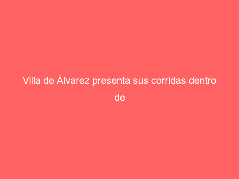 Villa de Álvarez presenta sus corridas dentro de los festejos charro-taurinos para cristalizar la hermandad con Aguascalientes