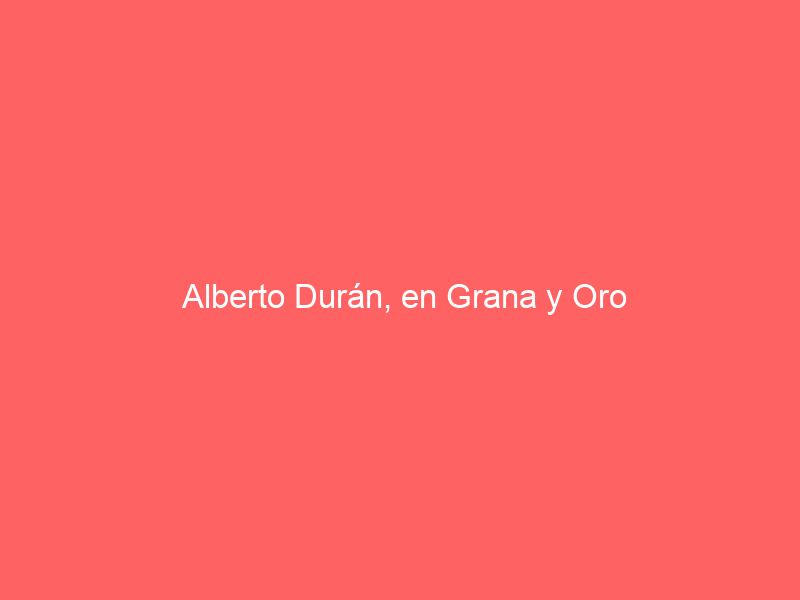 Alberto Durán, en Grana y Oro