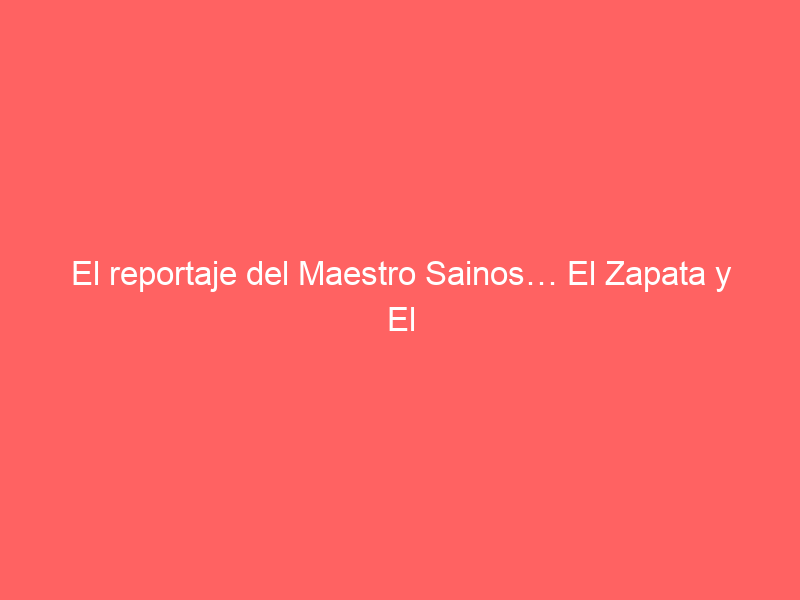 El reportaje del Maestro Sainos… El Zapata y El Mojito invitados de honor en la legendaria Piedras Negras