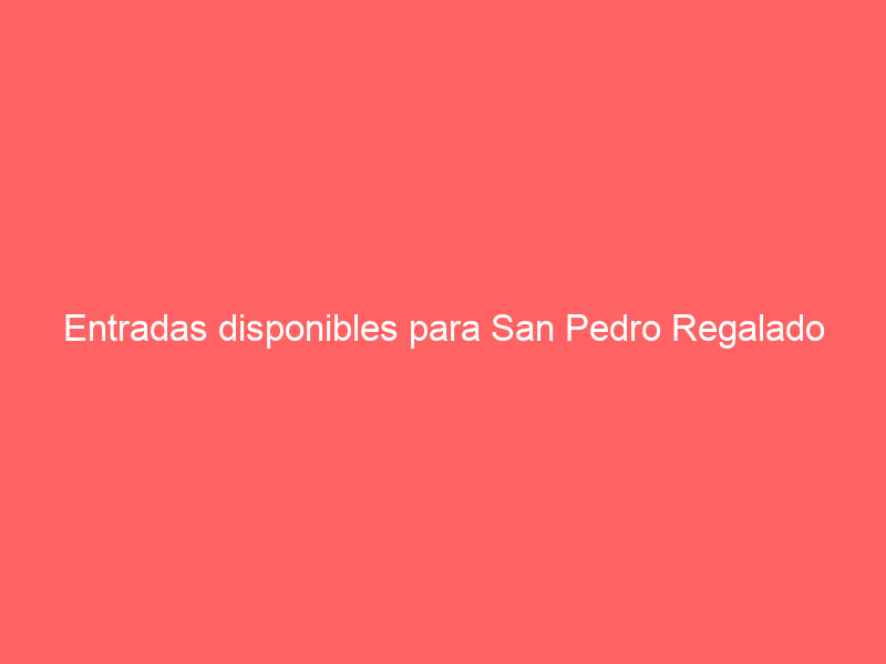 Entradas disponibles para San Pedro Regalado