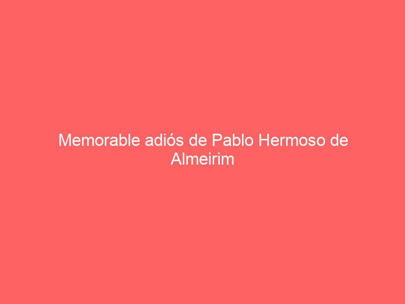 Memorable adiós de Pablo Hermoso de Almeirim ante un lleno de No hay billetes
