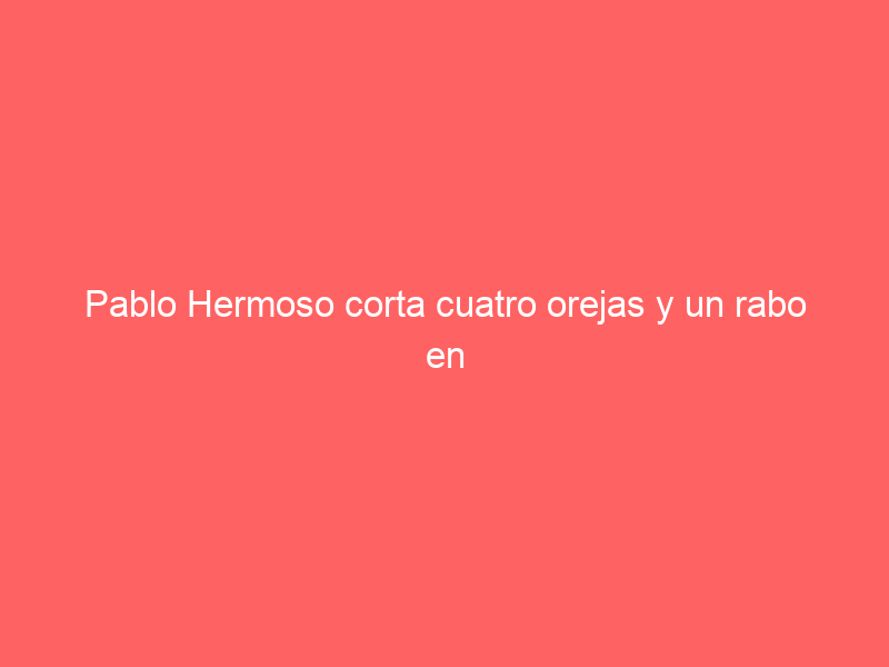 Pablo Hermoso corta cuatro orejas y un rabo en Almoloya de Alquisiras
