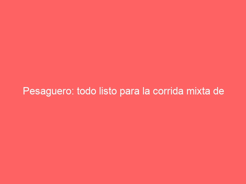 Pesaguero: todo listo para la corrida mixta de este domingo