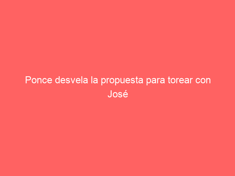 Ponce desvela la propuesta para torear con José Tomás este 2024