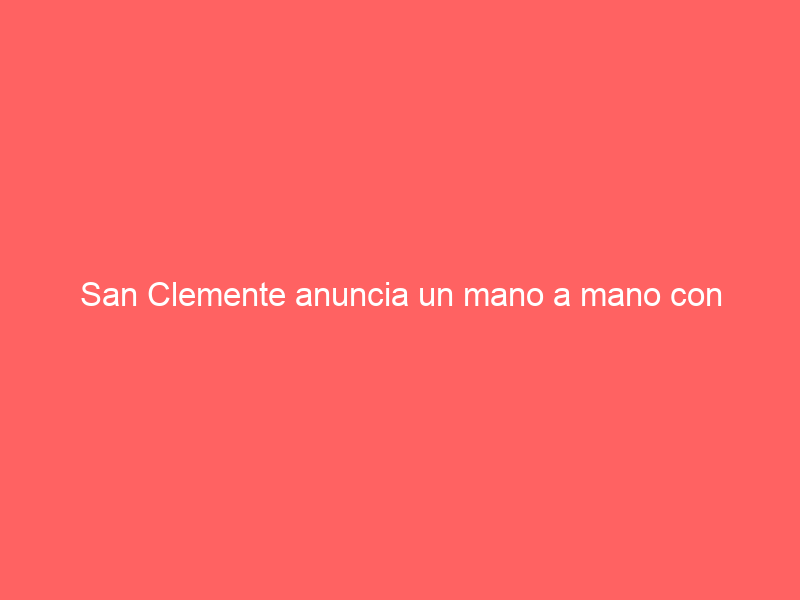 San Clemente anuncia un mano a mano con alicientes para el 6 de abril