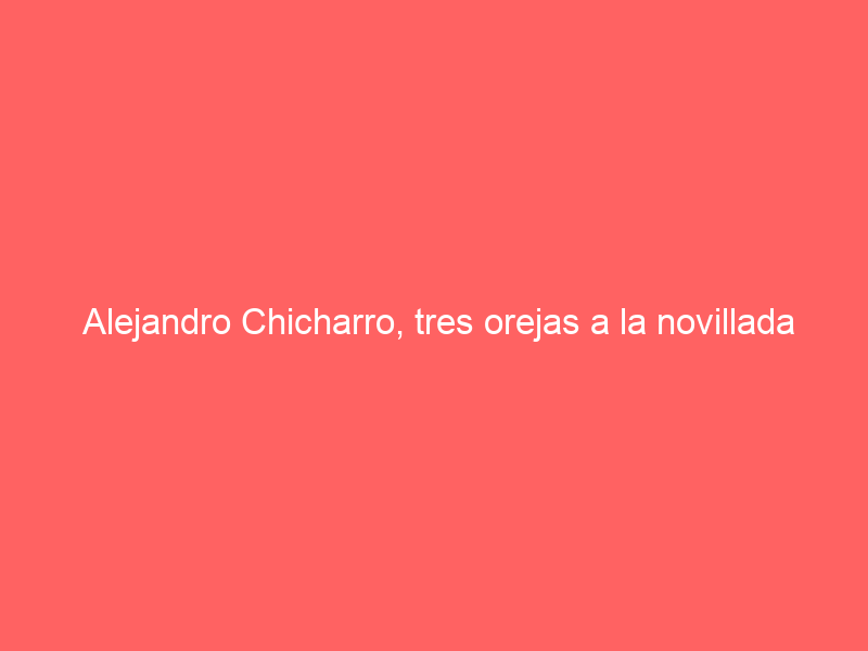 Alejandro Chicharro, tres orejas a la novillada de Ibán en Mugron