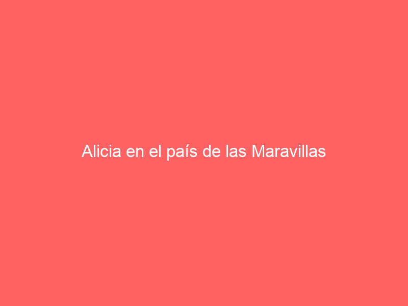 Alicia en el país de las Maravillas
