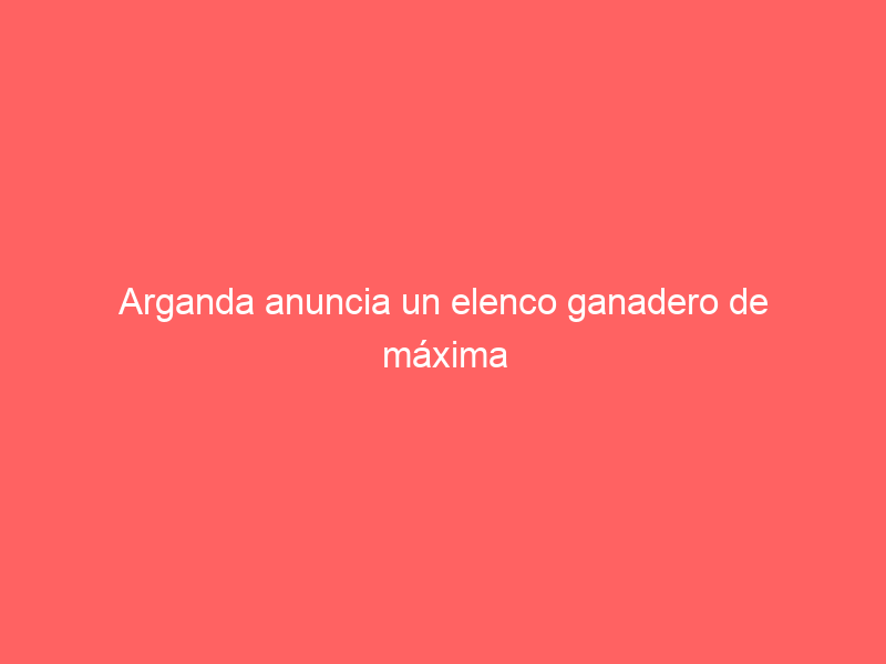 Arganda anuncia un elenco ganadero de máxima categoría