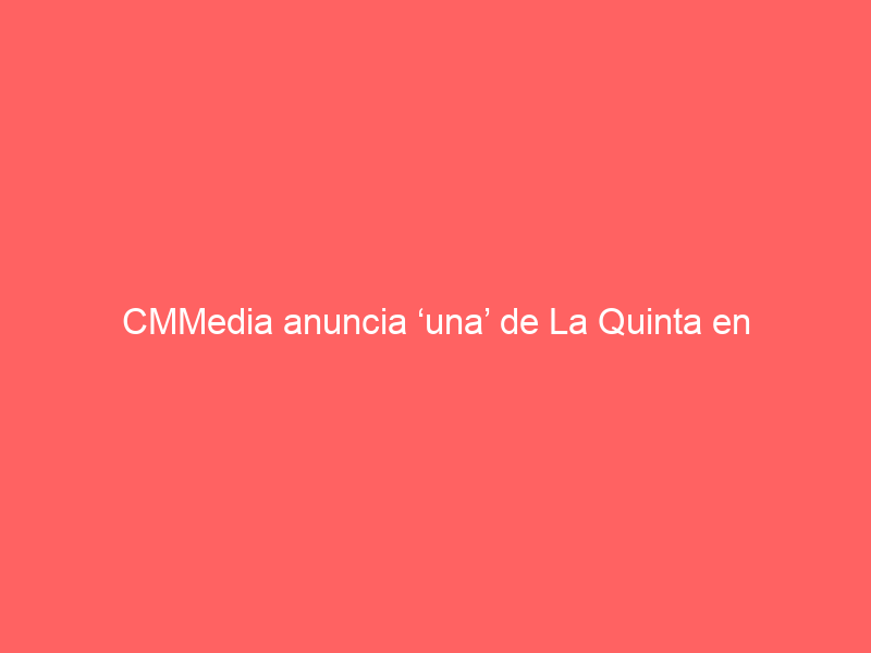 CMMedia anuncia ‘una’ de La Quinta en directo: este es el cartel que dará este miércoles