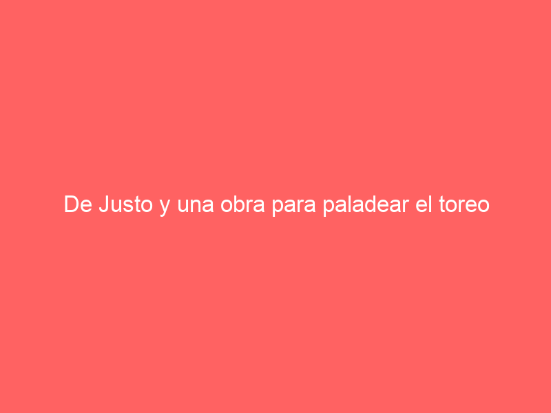 De Justo y una obra para paladear el toreo