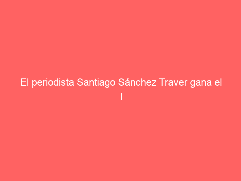 El periodista Santiago Sánchez Traver gana el I Premio «La Divisa» de la literatura taurina