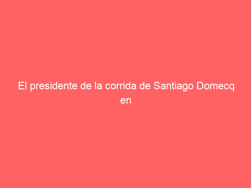 El presidente de la corrida de Santiago Domecq en Sevilla habla: «No fue un toro de indulto; acabó rajado»