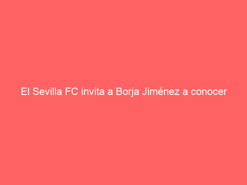 El Sevilla FC invita a Borja Jiménez a conocer un día de entrenamiento con sus jugadores