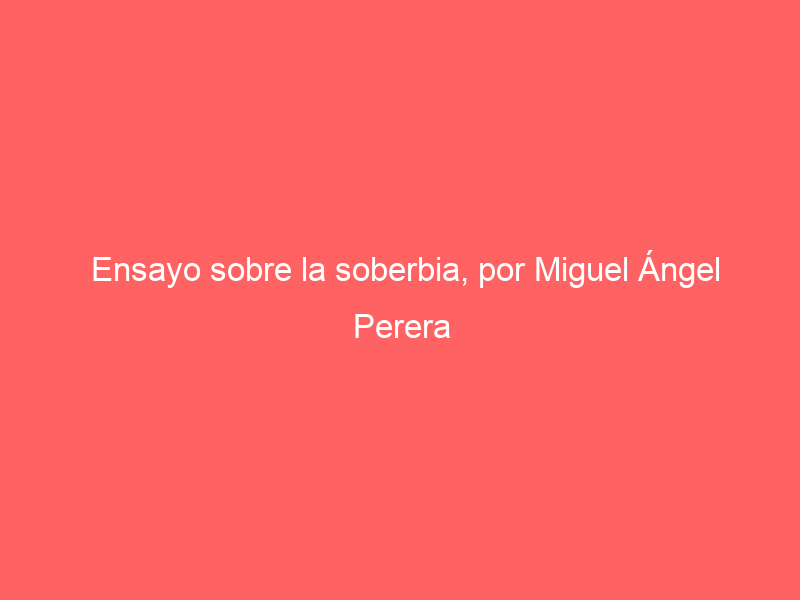 Ensayo sobre la soberbia, por Miguel Ángel Perera