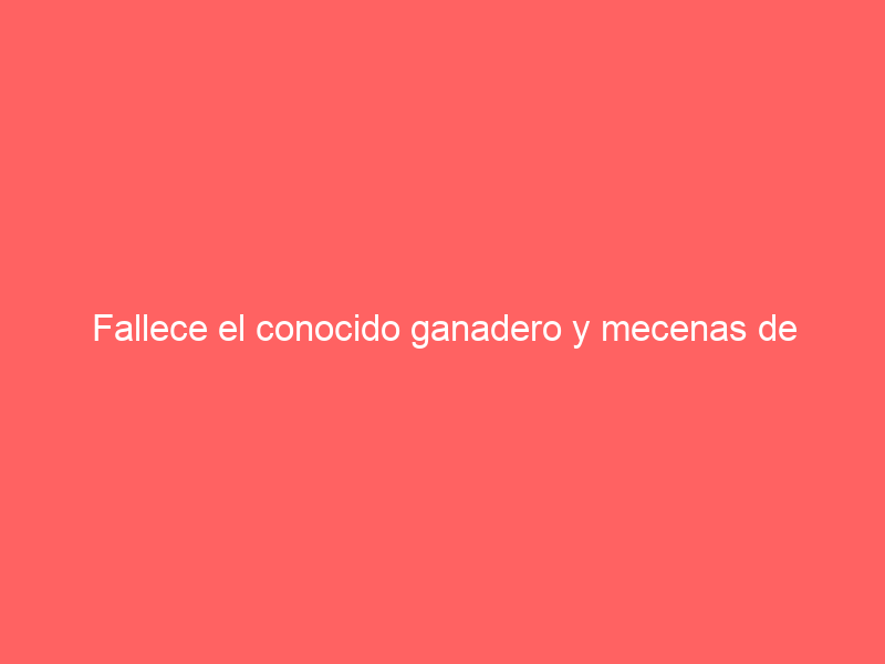 Fallece el conocido ganadero y mecenas de principiantes de Colmenar Viejo Ginés Bartolomé