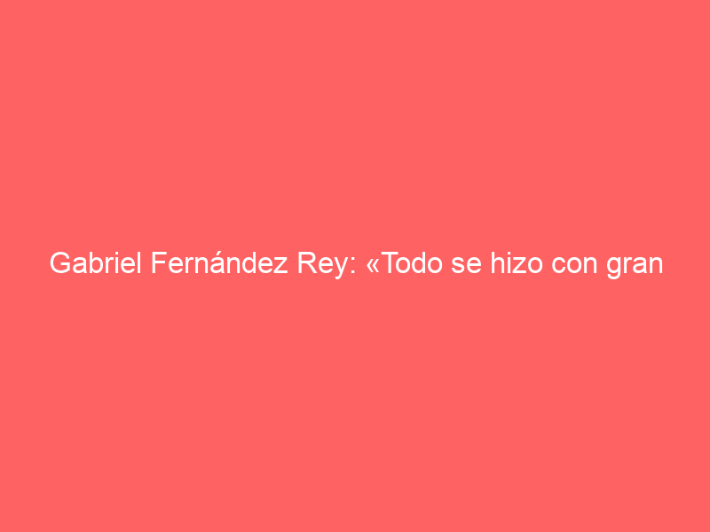 Gabriel Fernández Rey: «Todo se hizo con gran celeridad, pero siempre conforme marca el reglamento; aquí primaba el beneficio del espectáculo»