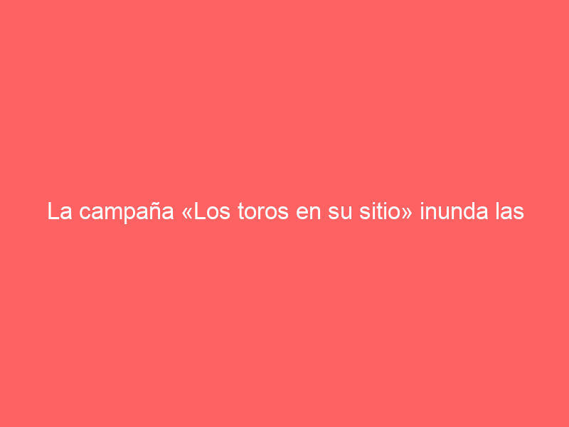 La campaña «Los toros en su sitio» inunda las calles de Valladolid
