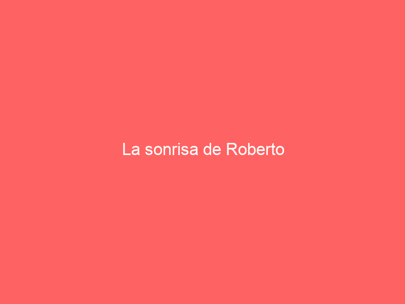 La sonrisa de Roberto