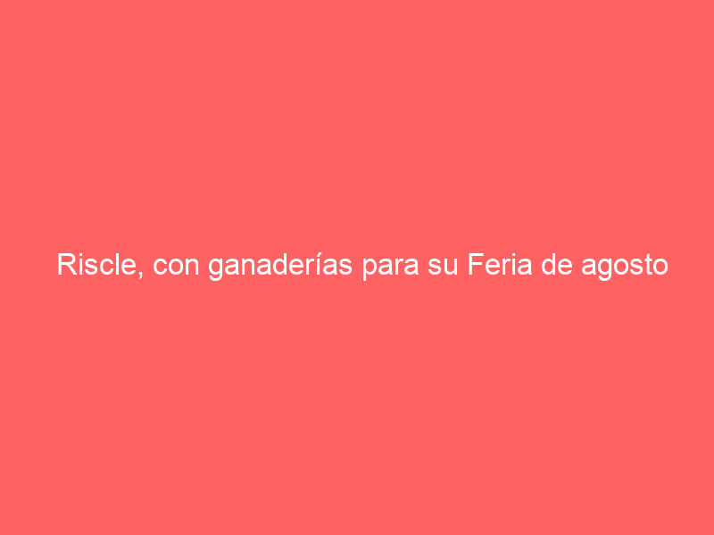 Riscle, con ganaderías para su Feria de agosto