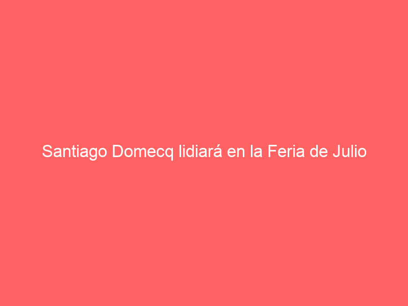 Santiago Domecq lidiará en la Feria de Julio