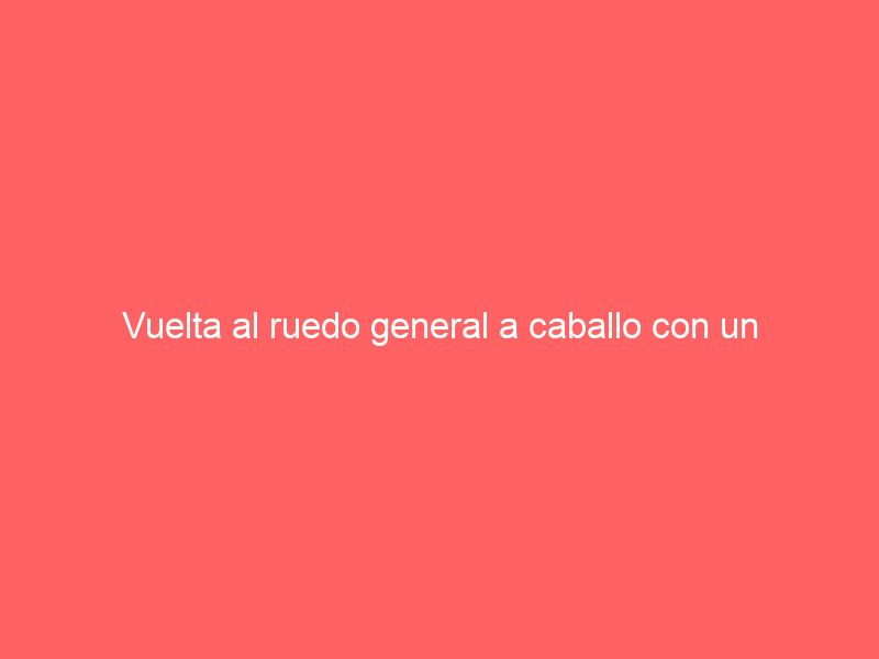 Vuelta al ruedo general a caballo con un sobresaliente Paco Velasquez