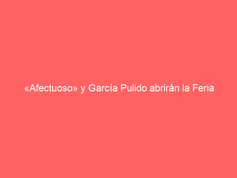 «Afectuoso» y García Pulido abrirán la Feria de San Isidro