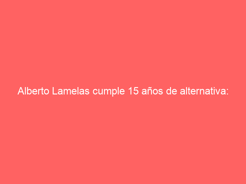 Alberto Lamelas cumple 15 años de alternativa: «La mayor satisfacción es el reconocimiento del aficionado»