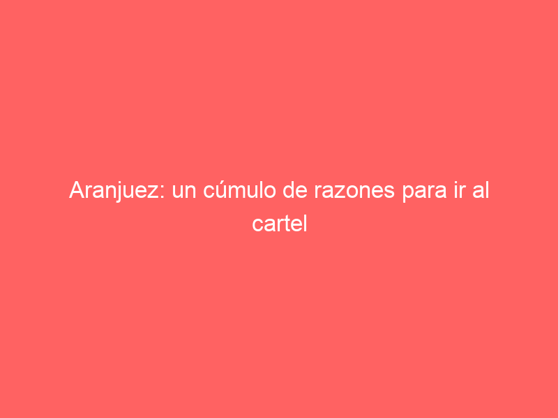 Aranjuez: un cúmulo de razones para ir al cartel de San Fernando este domingo
