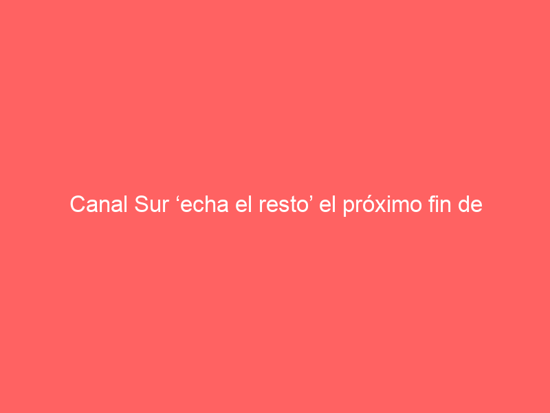 Canal Sur ‘echa el resto’ el próximo fin de semana: dará toros en abierto desde una plaza de primera