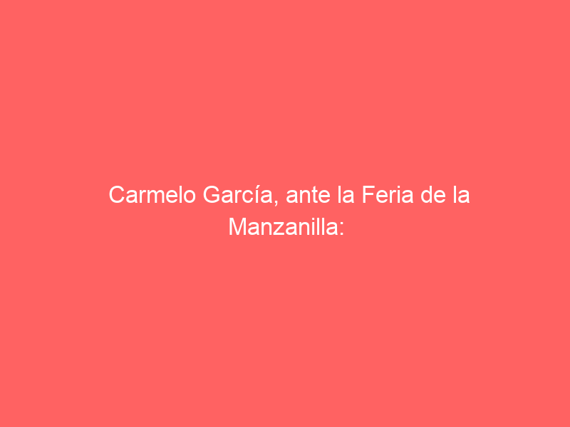 Carmelo García, ante la Feria de la Manzanilla: «El sábado la plaza se va a llenar de nuevo; Sanlúcar siempre es especial»