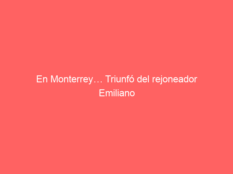 En Monterrey… Triunfó del rejoneador Emiliano Gamero