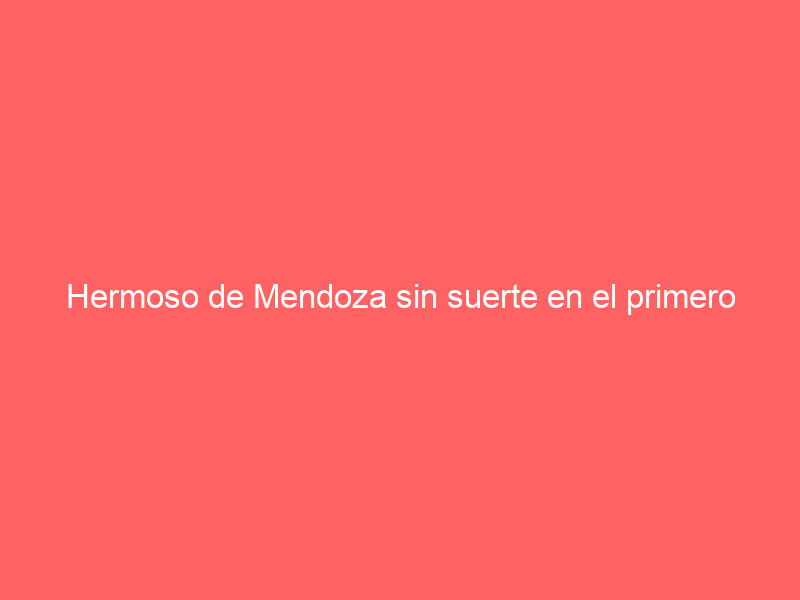 Hermoso de Mendoza sin suerte en el primero