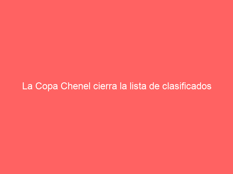 La Copa Chenel cierra la lista de clasificados para semifinales