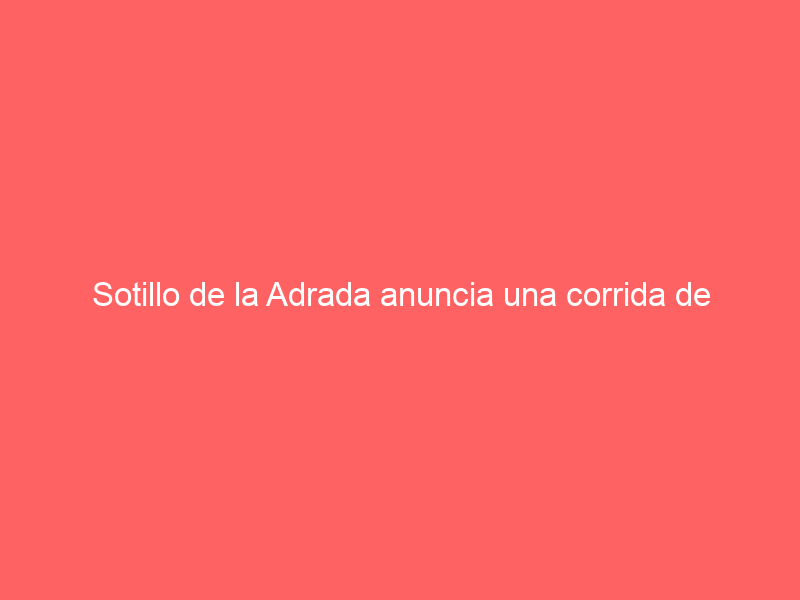 Sotillo de la Adrada anuncia una corrida de Prieto de la Cal para el 26 de mayo