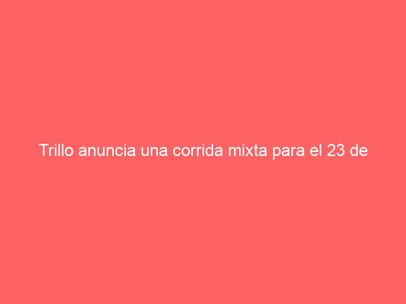 Trillo anuncia una corrida mixta para el 23 de junio
