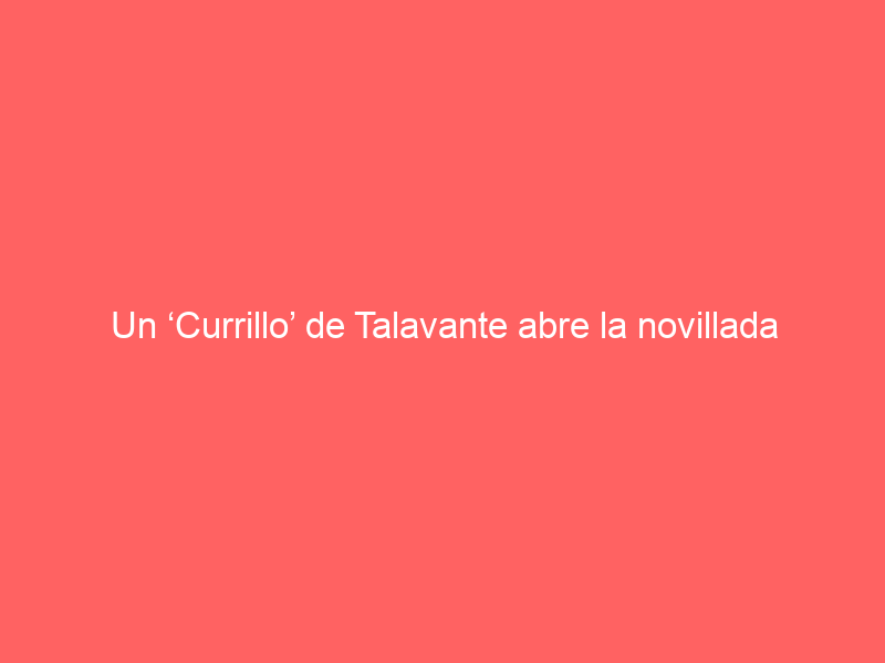 Un ‘Currillo’ de Talavante abre la novillada del Corpus en La Maestranza