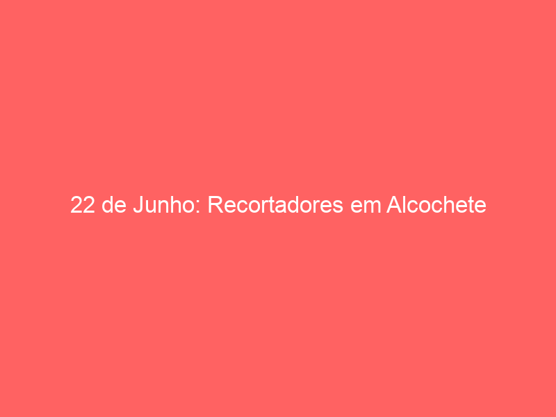 22 de Junho: Recortadores em Alcochete